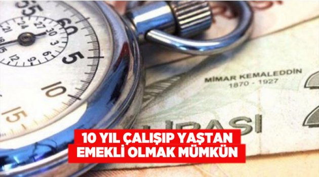 10 yıl çalışıp yaştan emekli olmak mümkün