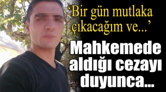 14 yıl cezayı duyunca mahkemeyi tehdit etti