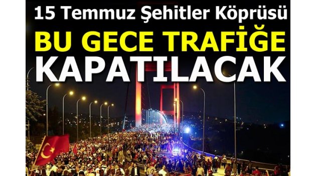 15 Temmuz Şehitler Köprüsü bu gece trafiğe kapatılacak