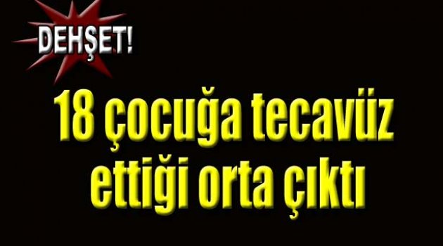 18 çocuğa tecavüz etti