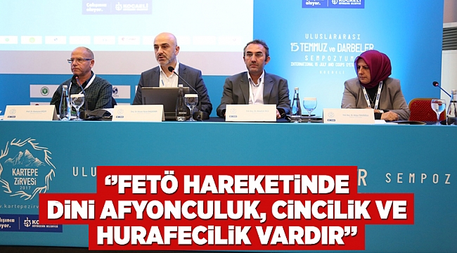 ‘’FETÖ hareketinde dini afyonculuk, cincilik ve hurafecilik vardır’’