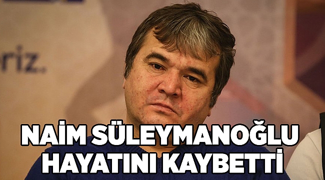  Naim Süleymanoğlu yaşamını yitirdi