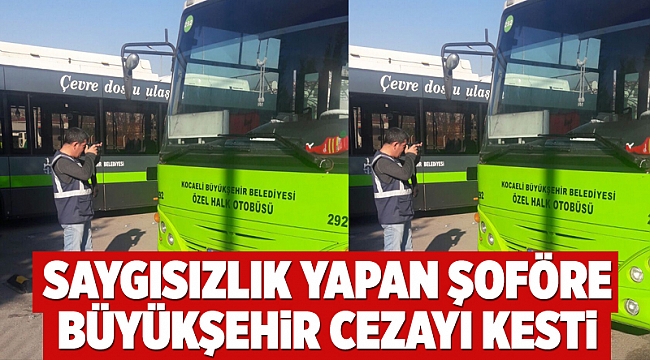 Saygısızlık yapan şoföre Büyükşehir cezayı kesti