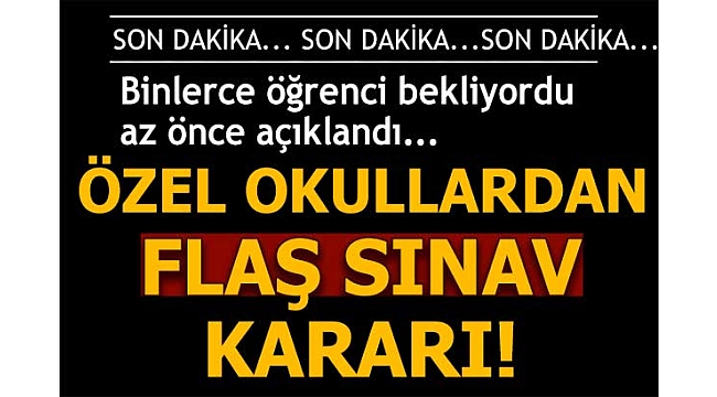 Son dakika: Özel okullardan flaş sınav kararı!