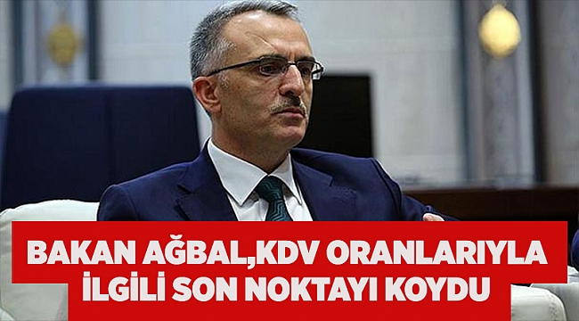 Bakan Ağbal, KDV oranlarıyla ilgili son noktayı koydu