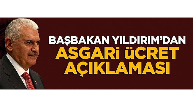 Başbakan Yıldırım'dan asgari ücret açıklaması