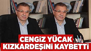 Cengiz Yücak kızkardeşini kaybetti