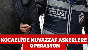 Kocaeli'de muvazzaf askerlere operasyon