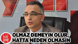 Olmaz demeyin olur, hatta neden olmasın