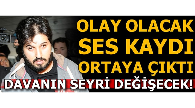 Rıza Sarraf davasının seyrini değiştirecek ses kaydı ortaya çıktı