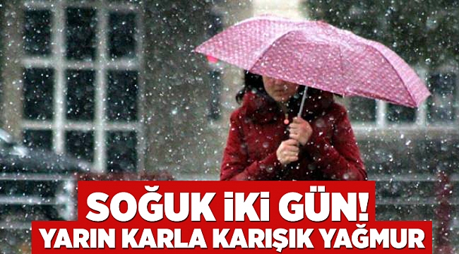 Soğuk iki gün! Yarın karla karışık yağmur