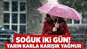 Soğuk iki gün! Yarın karla karışık yağmur