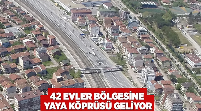 42 Evler bölgesine yaya köprüsü geliyor