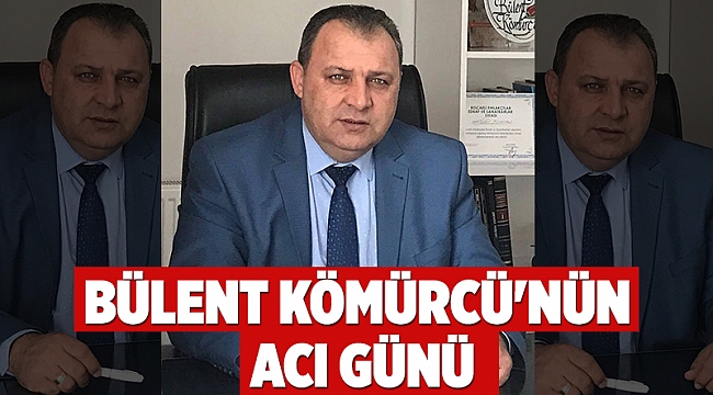 Bülent Kömürcü'nün Acı Günü