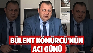 Bülent Kömürcü'nün Acı Günü