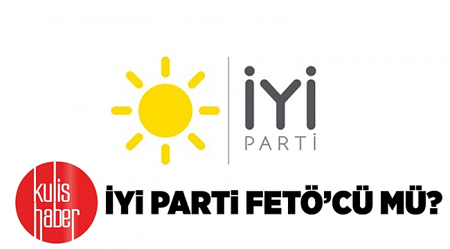 İyi Parti FETÖ’cü mü?