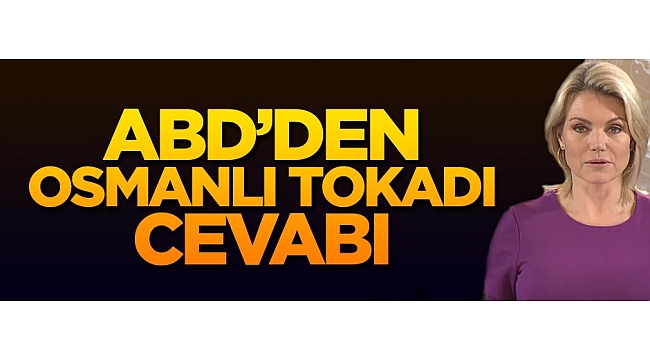 ABD'den 'Osmanlı Tokadı'na cevap!