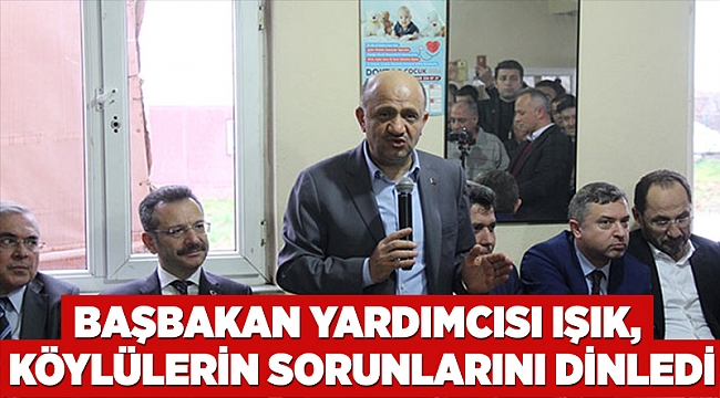 Başbakan Yardımcısı Işık, köylülerin sorunlarını dinledi