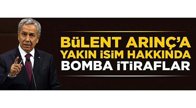 Bülent Arınç'ın damadı hakkında bomba itiraflar geldi