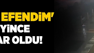 'Buyrun efendim' demeyince olanlar oldu!