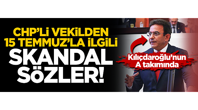 CHP'li vekilden 15 Temmuz ile ilgili skandal sözler