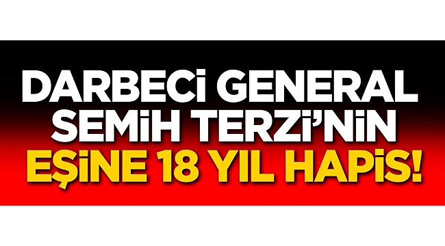 Darbeci general Semih Terzi'nin eşine 18 yıl hapis!