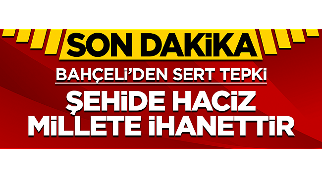 Devlet Bahçeli'den sert tepki: Şehide haciz millete ihanettir