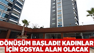 Dönüşüm başladı! Kadınlar için sosyal alan olacak