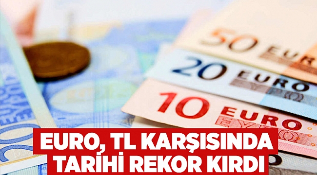 Euro, TL karşısında tarihi rekor kırdı