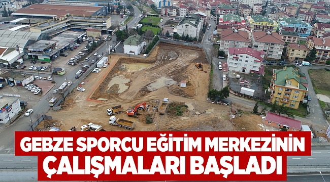 Gebze sporcu eğitim merkezinin çalışmaları başladı