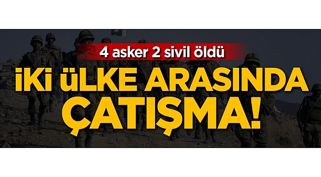 İki ülke arasında çatışma! 6 kişi öldü