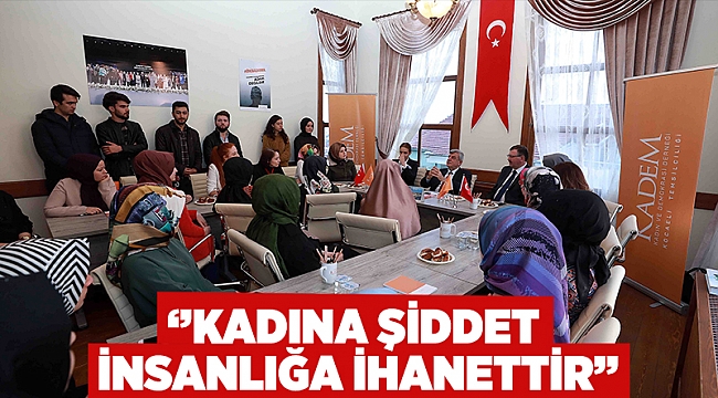    ‘’Kadına şiddet insanlığa ihanettir’’