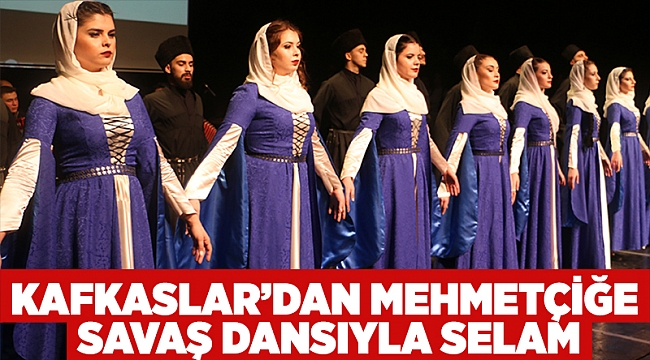 Kafkaslar’dan Mehmetçiğe savaş dansıyla selam