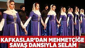 Kafkaslar’dan Mehmetçiğe savaş dansıyla selam