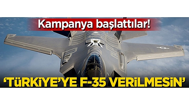 Kampanya başlattılar! 'Türkiye'ye F-35 verilmesin'