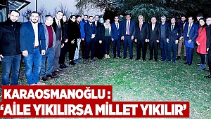  Karaosmanoğlu, ‘’Aile yıkılırsa millet yıkılır’’