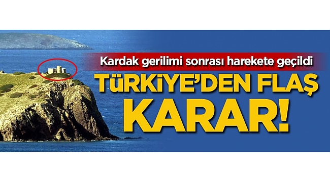 Kardak gerilimi sonrası Türkiye'den flaş karar!