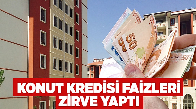 Konut kredisi faizleri zirve yaptı