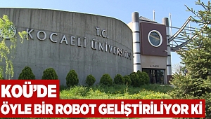 KOÜ'de öyle bir robot geliştiriliyor ki