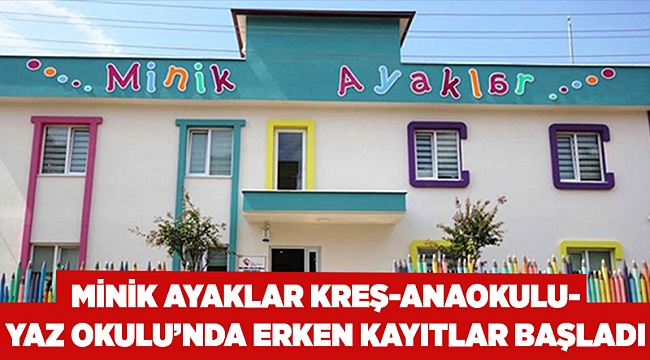 MİNİK AYAKLAR KREŞ-ANAOKULU-YAZ OKULU’NDA ERKEN KAYITLAR BAŞLADI!