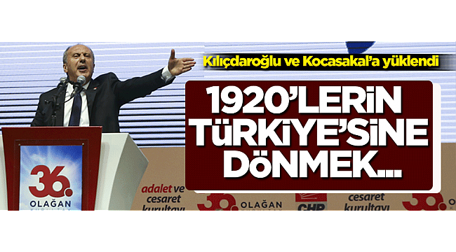 Muharrem İnce: 1920'lerin Türkiye'sine dönmek...