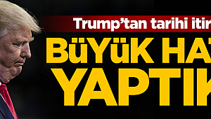 Trump itiraf etti: Büyük hata yaptık!