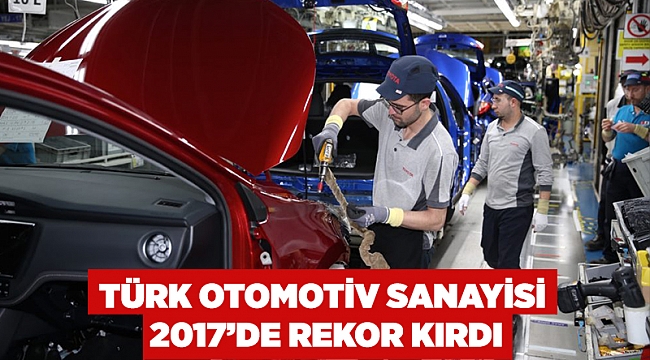 Türk otomotiv sanayisi 2017’de rekor kırdı