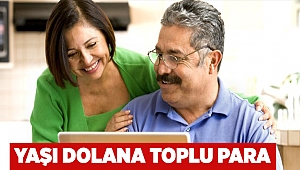 Yaşı dolana toplu para