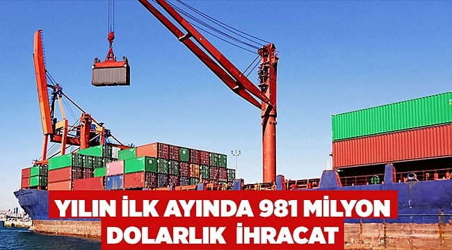 Yılın ilk ayında 981 milyon dolarlık ihracat