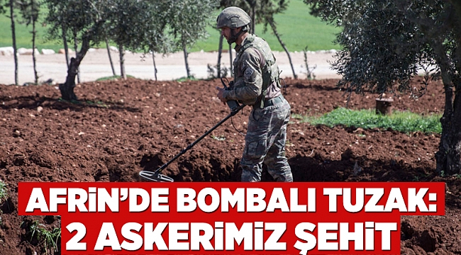 Afrin'de bombalı tuzak: 2 askerimiz şehit