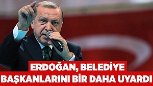 Erdoğan, belediye başkanlarını bir daha uyardı