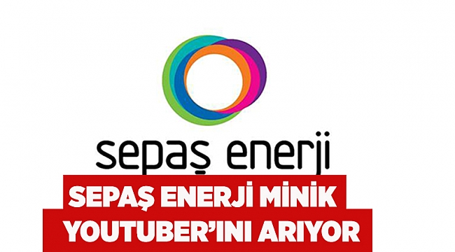 Sepaş Enerji minik Youtuber’ını arıyor