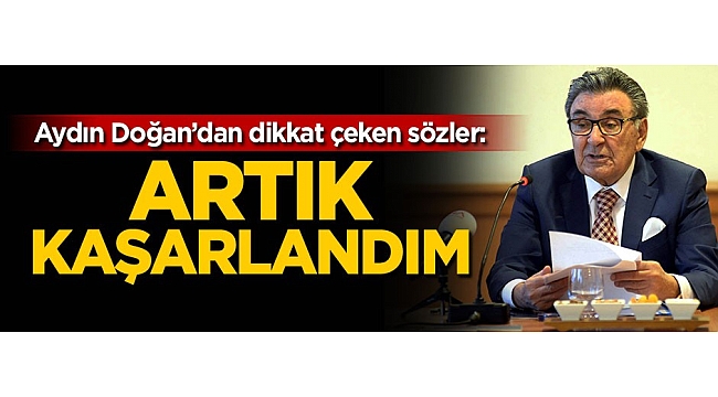 Aydın Doğan: Artık kaşarlandım