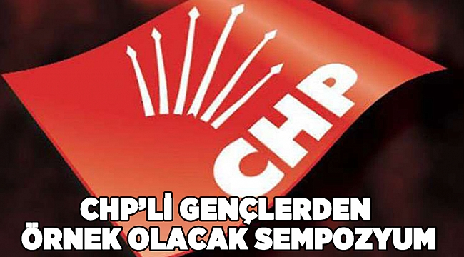 CHP’li gençlerden “örnek olacak” sempozyum